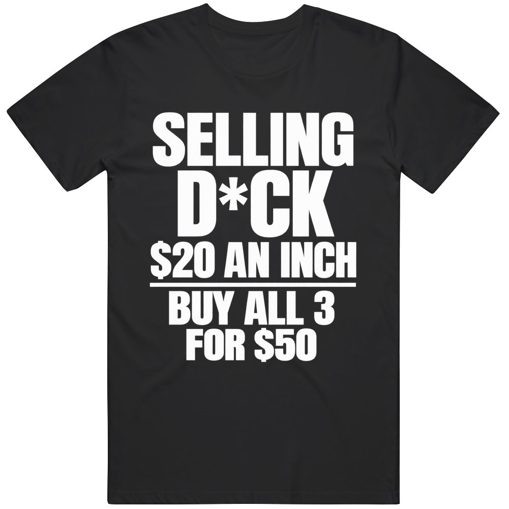 Selling D*ck For 20 Dollars An Inch Funny Meme T Shirt